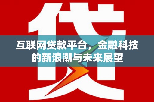 芎林互联网贷款平台，金融科技的新浪潮与未来展望