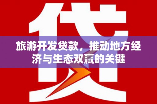 芎林旅游开发贷款，推动地方经济与生态双赢的关键