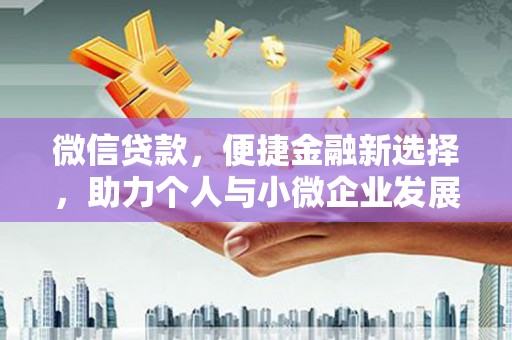 芎林微信贷款，便捷金融新选择，助力个人与小微企业发展