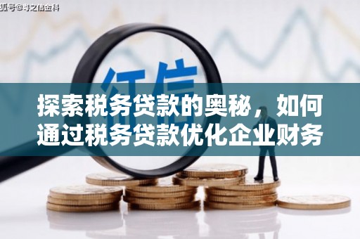 芎林探索税务贷款的奥秘，如何通过税务贷款优化企业财务