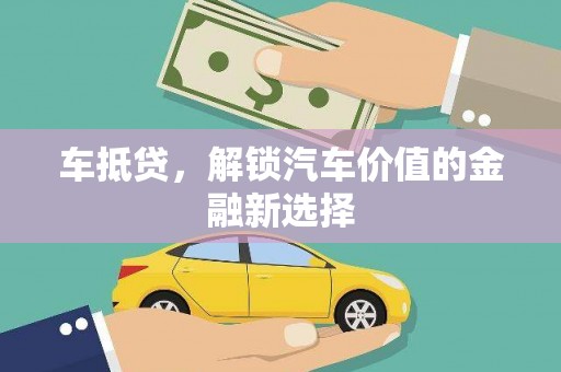 芎林车抵贷，解锁汽车价值的金融新选择
