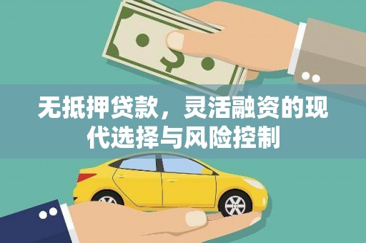 芎林无抵押贷款，灵活融资的现代选择与风险控制