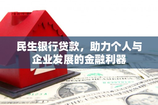 芎林民生银行贷款，助力个人与企业发展的金融利器