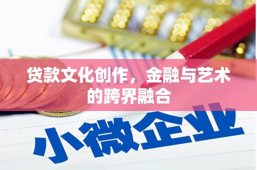 芎林贷款文化创作，金融与艺术的跨界融合