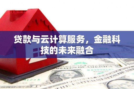 芎林贷款与云计算服务，金融科技的未来融合