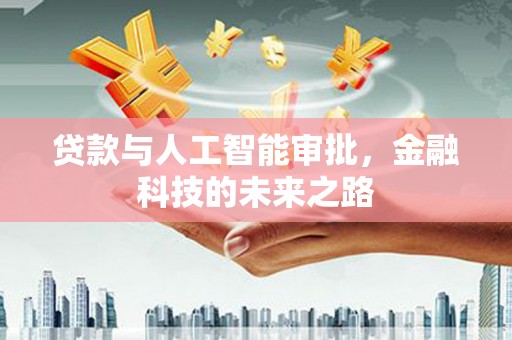 芎林贷款与人工智能审批，金融科技的未来之路