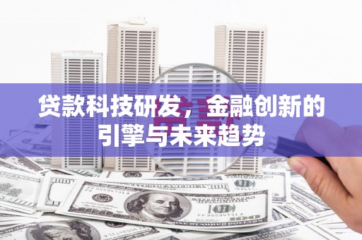 芎林贷款科技研发，金融创新的引擎与未来趋势