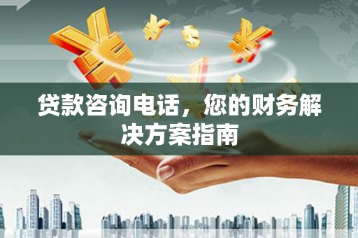 芎林贷款咨询电话，您的财务解决方案指南