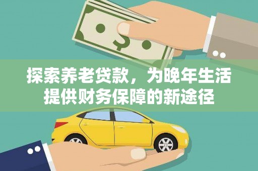 芎林探索养老贷款，为晚年生活提供财务保障的新途径