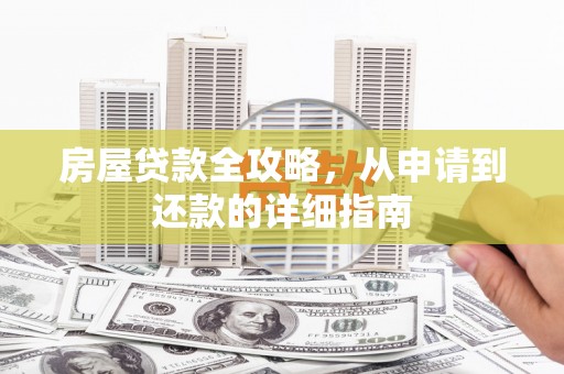 芎林房屋贷款全攻略，从申请到还款的详细指南