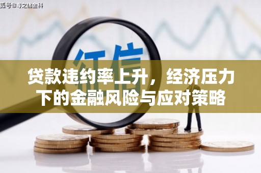 芎林贷款违约率上升，经济压力下的金融风险与应对策略