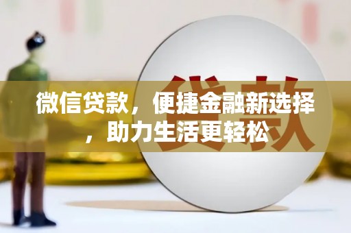 芎林微信贷款，便捷金融新选择，助力生活更轻松