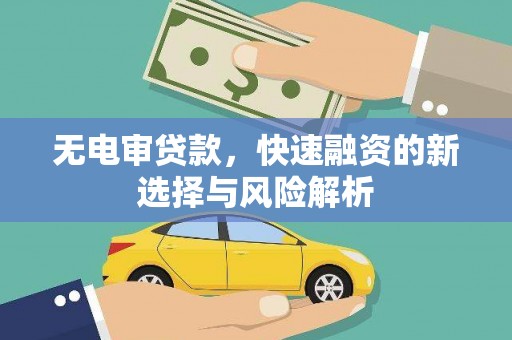 芎林无电审贷款，快速融资的新选择与风险解析