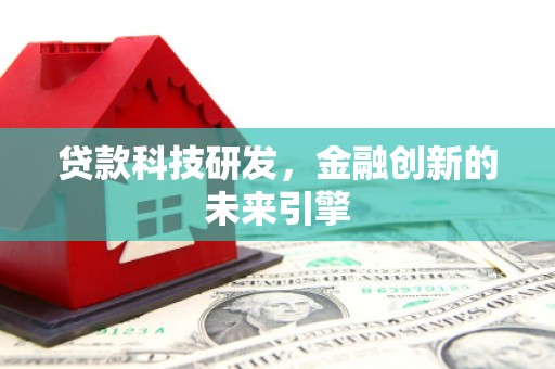 芎林贷款科技研发，金融创新的未来引擎