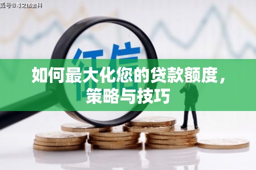 芎林如何最大化您的贷款额度，策略与技巧