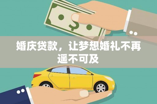 芎林婚庆贷款，让梦想婚礼不再遥不可及