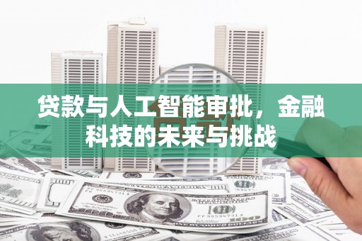 芎林贷款与人工智能审批，金融科技的未来与挑战