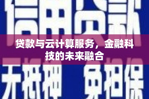 芎林贷款与云计算服务，金融科技的未来融合