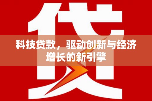 芎林科技贷款，驱动创新与经济增长的新引擎