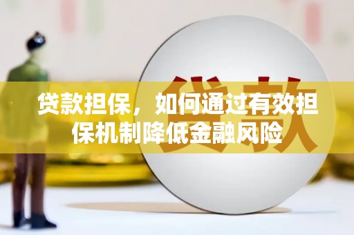 芎林贷款担保，如何通过有效担保机制降低金融风险