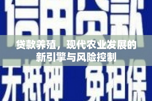 芎林贷款养殖，现代农业发展的新引擎与风险控制