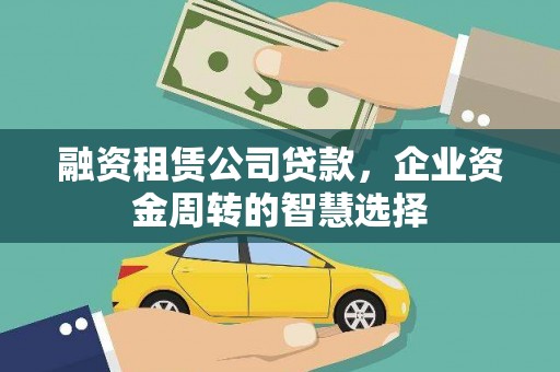 芎林融资租赁公司贷款，企业资金周转的智慧选择