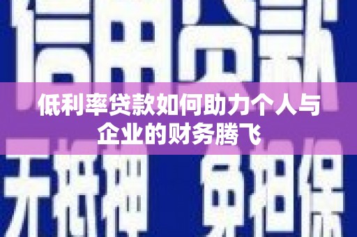 芎林低利率贷款如何助力个人与企业的财务腾飞