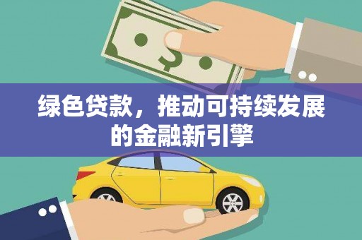 芎林绿色贷款，推动可持续发展的金融新引擎