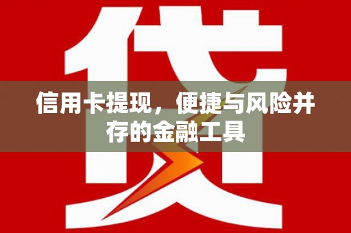 芎林信用卡提现，便捷与风险并存的金融工具