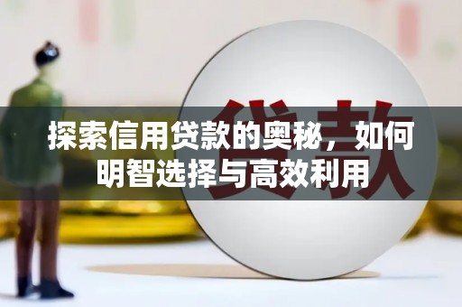 芎林探索信用贷款的奥秘，如何明智选择与高效利用