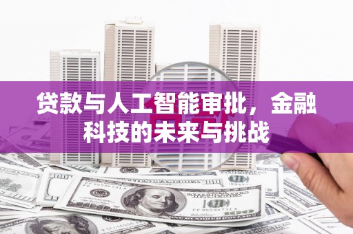 芎林贷款与人工智能审批，金融科技的未来与挑战