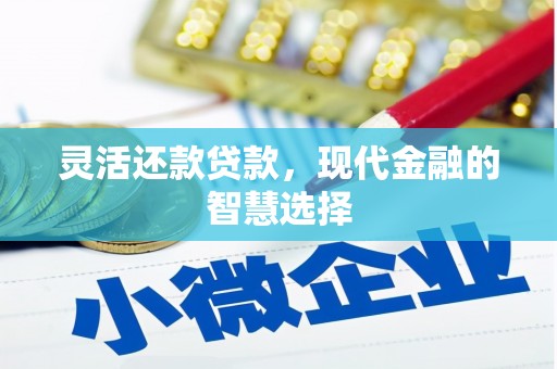 芎林灵活还款贷款，现代金融的智慧选择