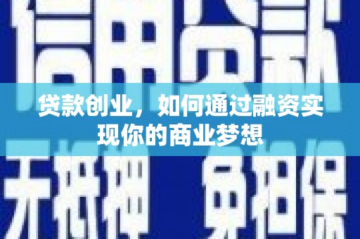 芎林贷款创业，如何通过融资实现你的商业梦想