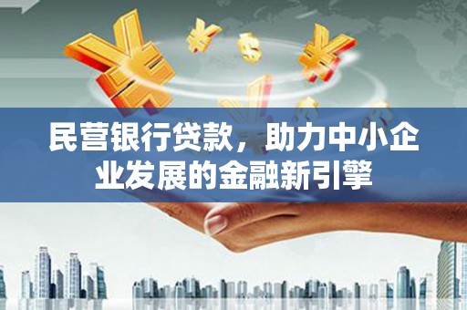 芎林民营银行贷款，助力中小企业发展的金融新引擎