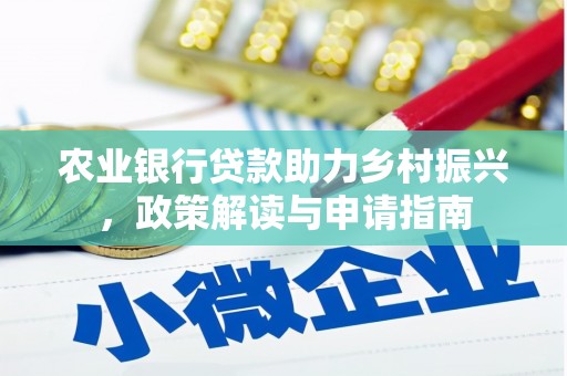 芎林农业银行贷款助力乡村振兴，政策解读与申请指南