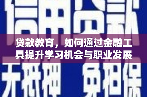 芎林贷款教育，如何通过金融工具提升学习机会与职业发展