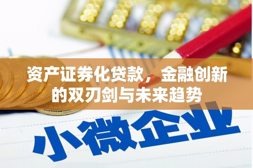 芎林资产证券化贷款，金融创新的双刃剑与未来趋势