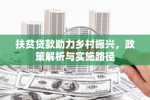 芎林扶贫贷款助力乡村振兴，政策解析与实施路径