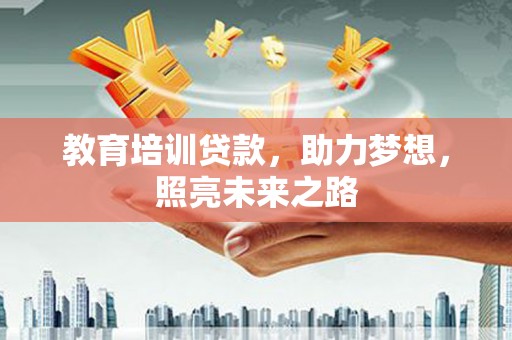 芎林教育培训贷款，助力梦想，照亮未来之路