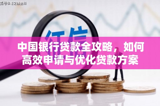 芎林中国银行贷款全攻略，如何高效申请与优化贷款方案