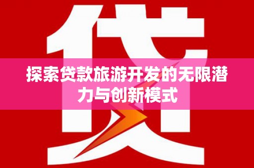 芎林探索贷款旅游开发的无限潜力与创新模式