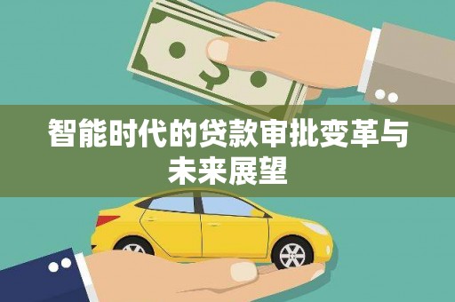 芎林智能时代的贷款审批变革与未来展望