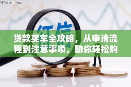 芎林贷款买车全攻略，从申请流程到注意事项，助你轻松购车