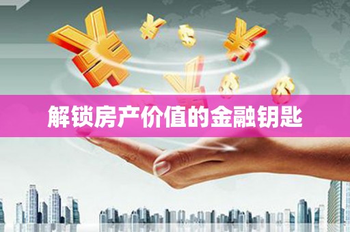 芎林解锁房产价值的金融钥匙