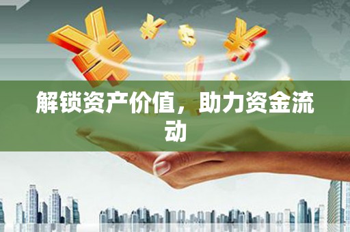 芎林解锁资产价值，助力资金流动
