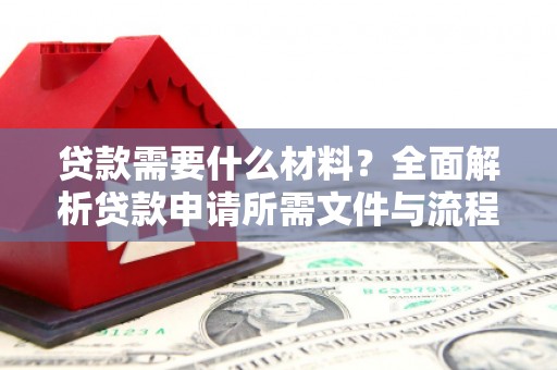 芎林贷款需要什么材料？全面解析贷款申请所需文件与流程