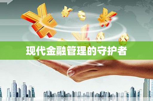 芎林现代金融管理的守护者
