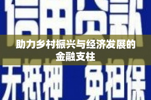 芎林助力乡村振兴与经济发展的金融支柱